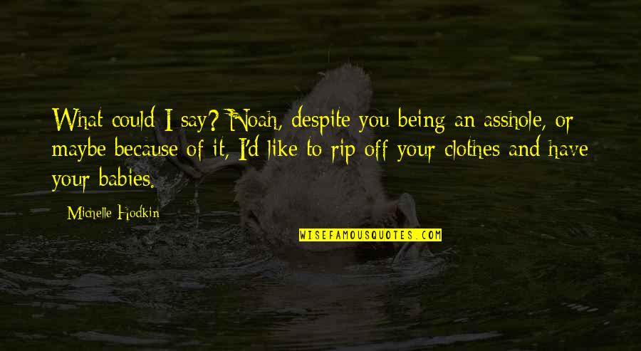 Being Off Quotes By Michelle Hodkin: What could I say? Noah, despite you being