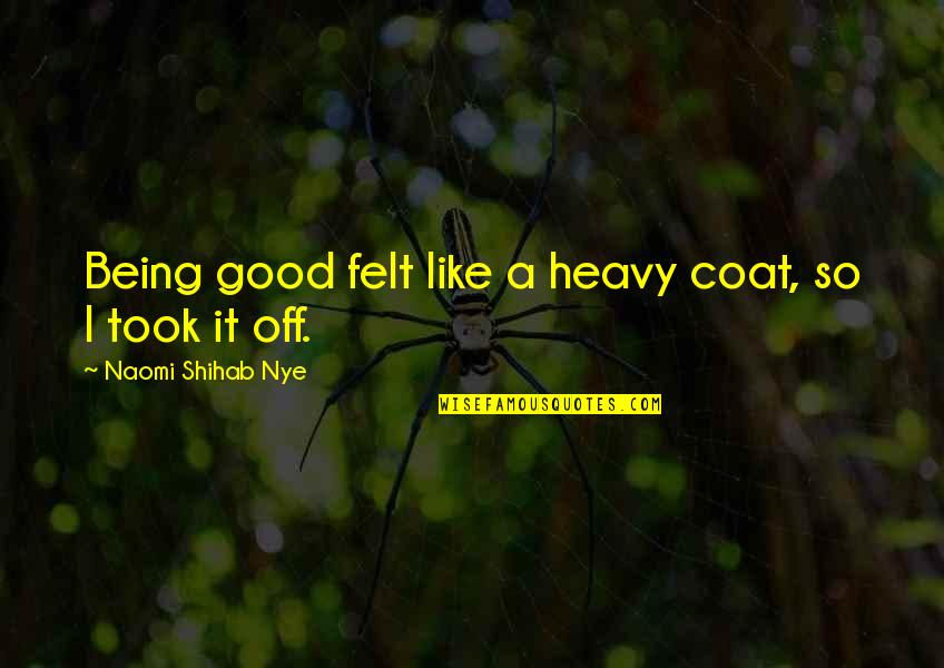 Being Off Quotes By Naomi Shihab Nye: Being good felt like a heavy coat, so