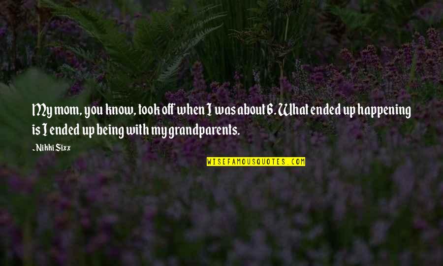 Being Off Quotes By Nikki Sixx: My mom, you know, took off when I