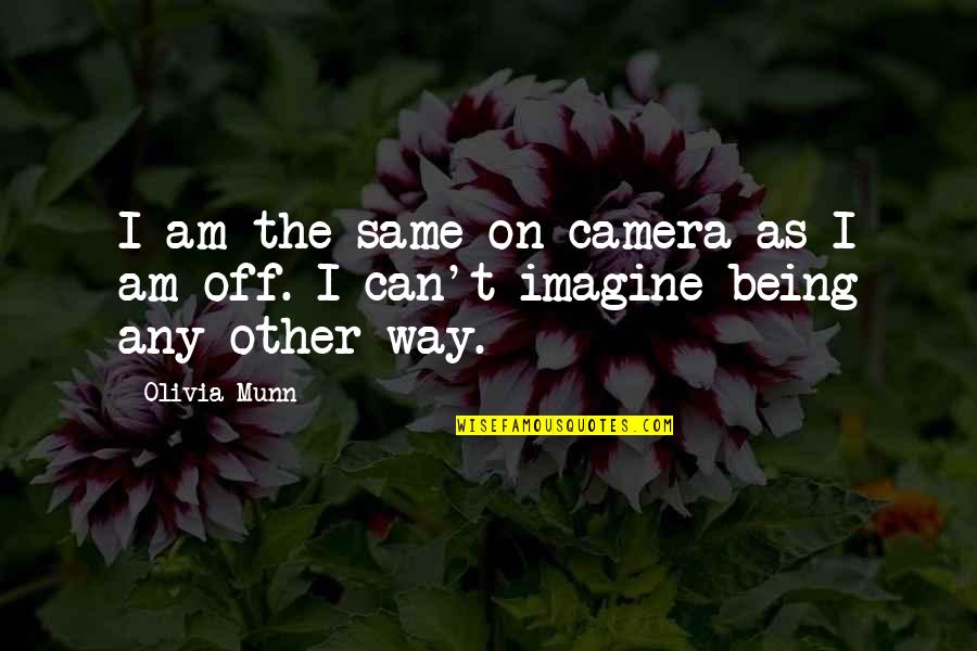 Being Off Quotes By Olivia Munn: I am the same on camera as I