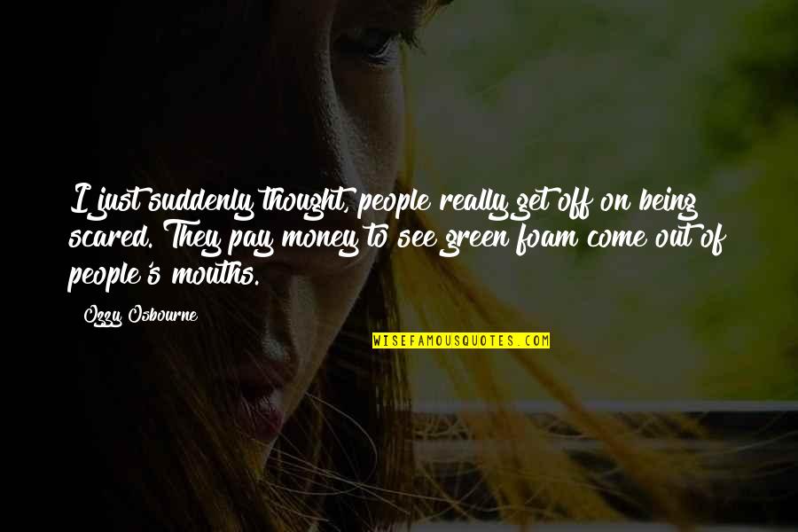 Being Off Quotes By Ozzy Osbourne: I just suddenly thought, people really get off