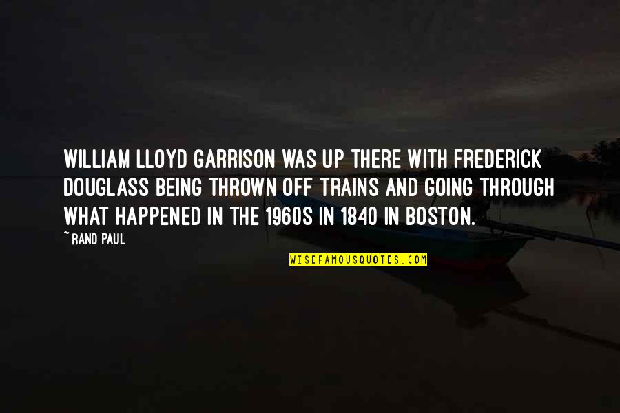 Being Off Quotes By Rand Paul: William Lloyd Garrison was up there with Frederick