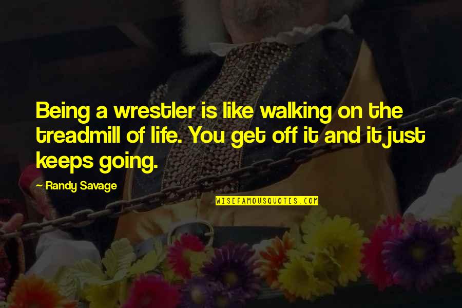 Being Off Quotes By Randy Savage: Being a wrestler is like walking on the