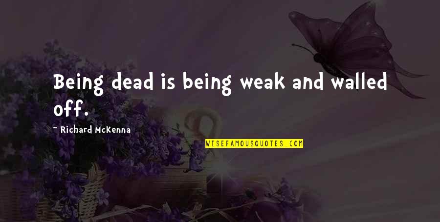 Being Off Quotes By Richard McKenna: Being dead is being weak and walled off.