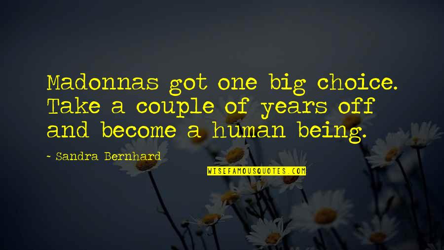 Being Off Quotes By Sandra Bernhard: Madonnas got one big choice. Take a couple