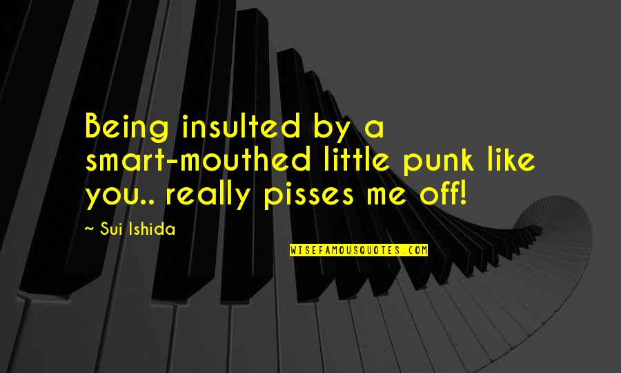 Being Off Quotes By Sui Ishida: Being insulted by a smart-mouthed little punk like