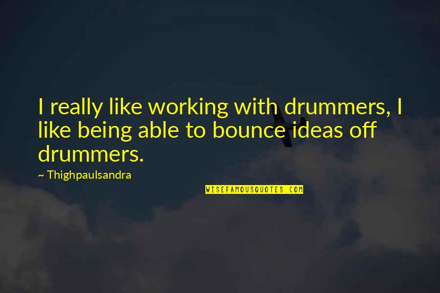 Being Off Quotes By Thighpaulsandra: I really like working with drummers, I like