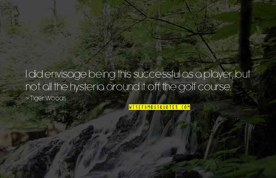 Being Off Quotes By Tiger Woods: I did envisage being this successful as a