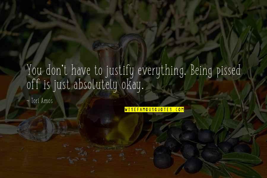 Being Off Quotes By Tori Amos: You don't have to justify everything. Being pissed