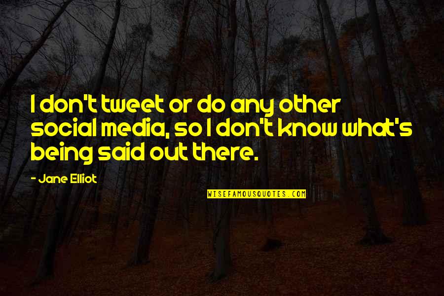 Being Off Social Media Quotes By Jane Elliot: I don't tweet or do any other social