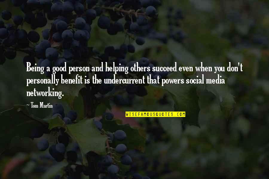 Being Off Social Media Quotes By Tom Martin: Being a good person and helping others succeed