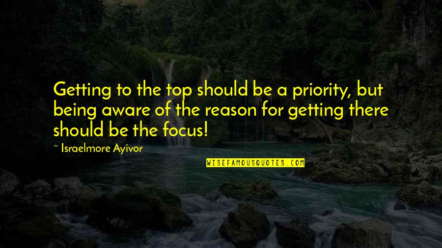 Being Off Work Quotes By Israelmore Ayivor: Getting to the top should be a priority,