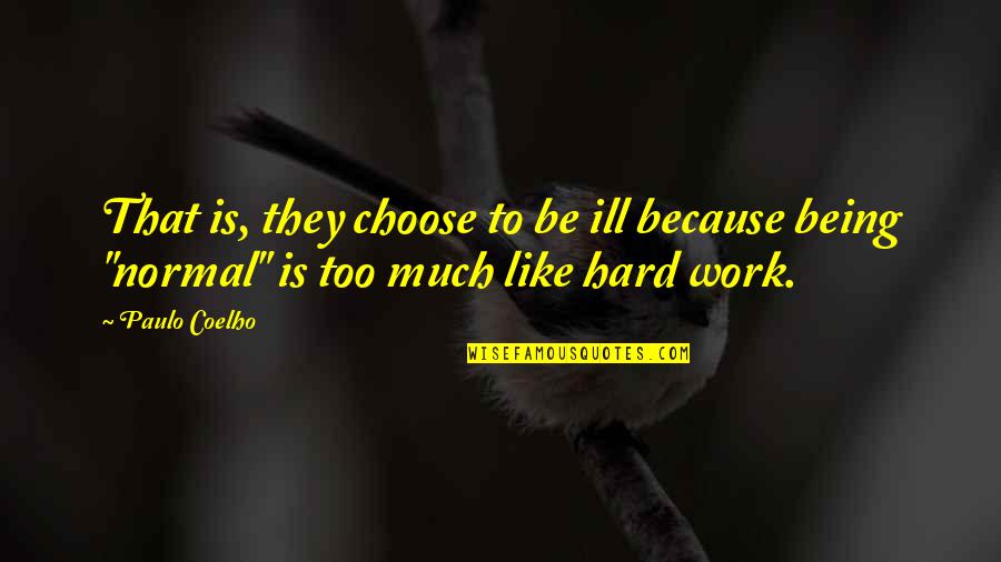 Being Off Work Quotes By Paulo Coelho: That is, they choose to be ill because