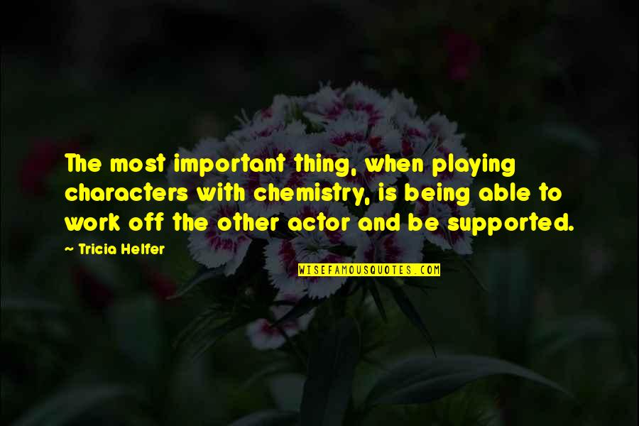 Being Off Work Quotes By Tricia Helfer: The most important thing, when playing characters with