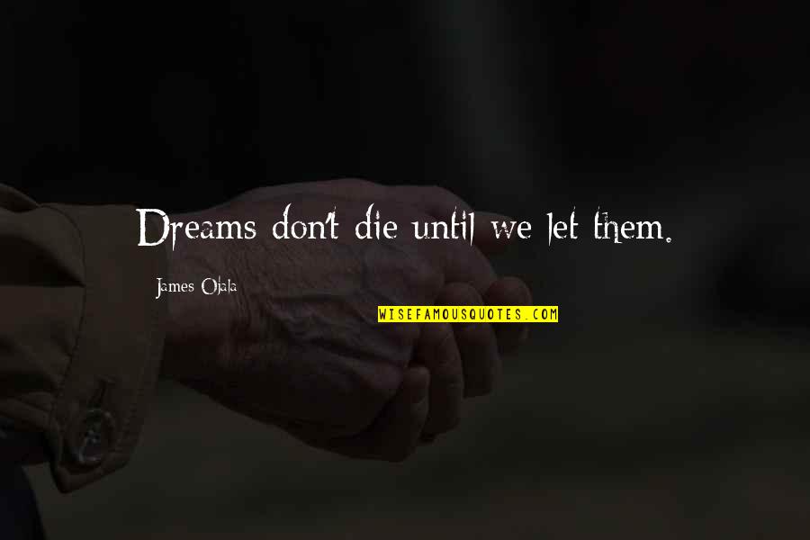 Being Offended By The Truth Quotes By James Ojala: Dreams don't die until we let them.