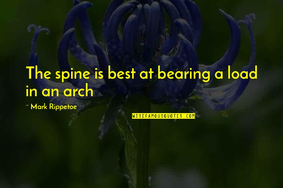 Being Offended By The Truth Quotes By Mark Rippetoe: The spine is best at bearing a load