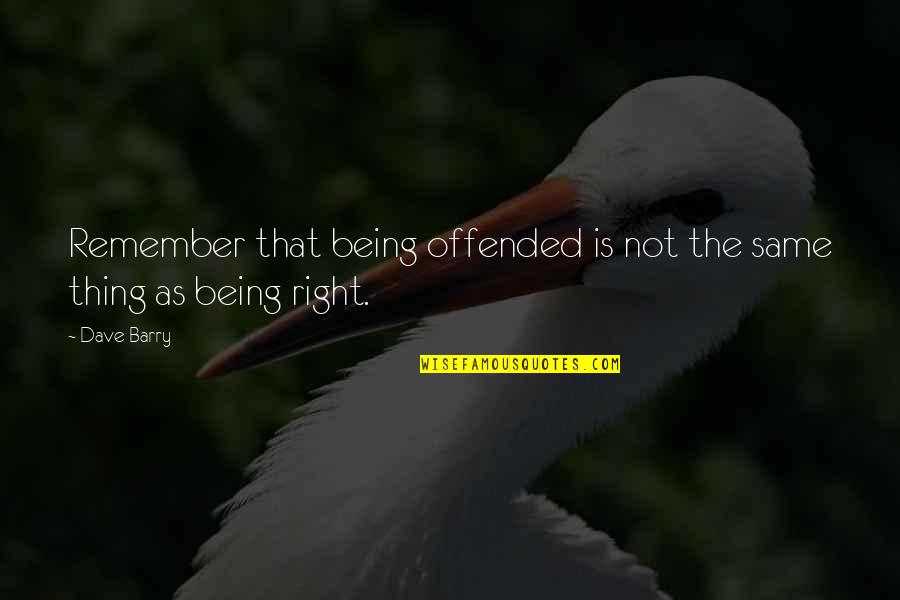 Being Offended Quotes By Dave Barry: Remember that being offended is not the same