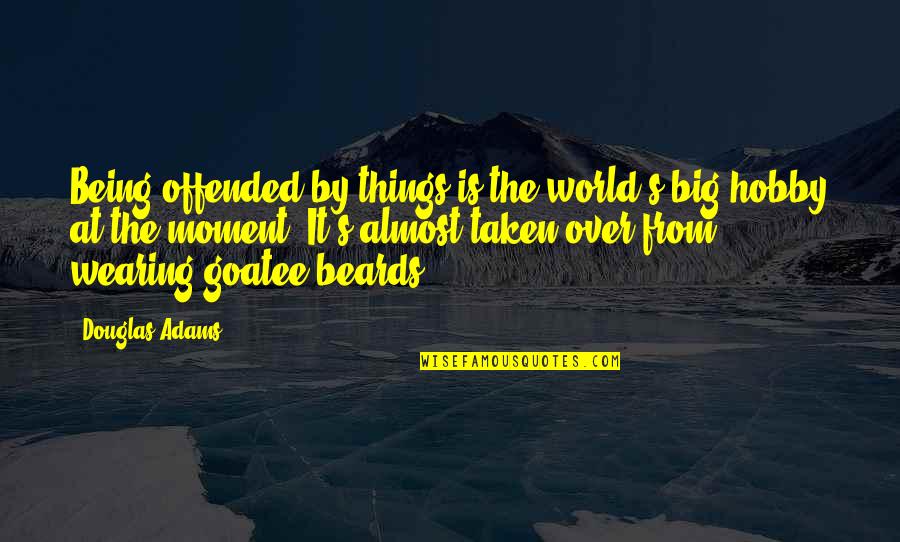 Being Offended Quotes By Douglas Adams: Being offended by things is the world's big Being Offended Quotes By Douglas Adams: Being offended by things is the world's big
