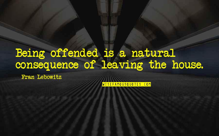 Being Offended Quotes By Fran Lebowitz: Being offended is a natural consequence of leaving