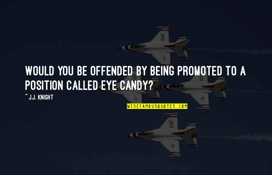 Being Offended Quotes By J.J. Knight: Would you be offended by being promoted to