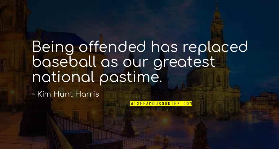 Being Offended Quotes By Kim Hunt Harris: Being offended has replaced baseball as our greatest