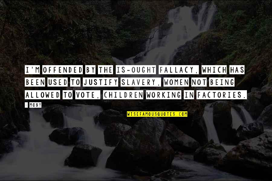 Being Offended Quotes By Moby: I'm offended by the is-ought fallacy, which has Being Offended Quotes By Moby: I'm offended by the is-ought fallacy, which has