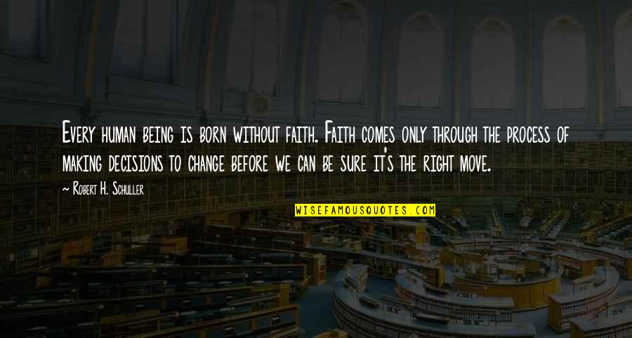 Being Ok With Moving On Quotes By Robert H. Schuller: Every human being is born without faith. Faith