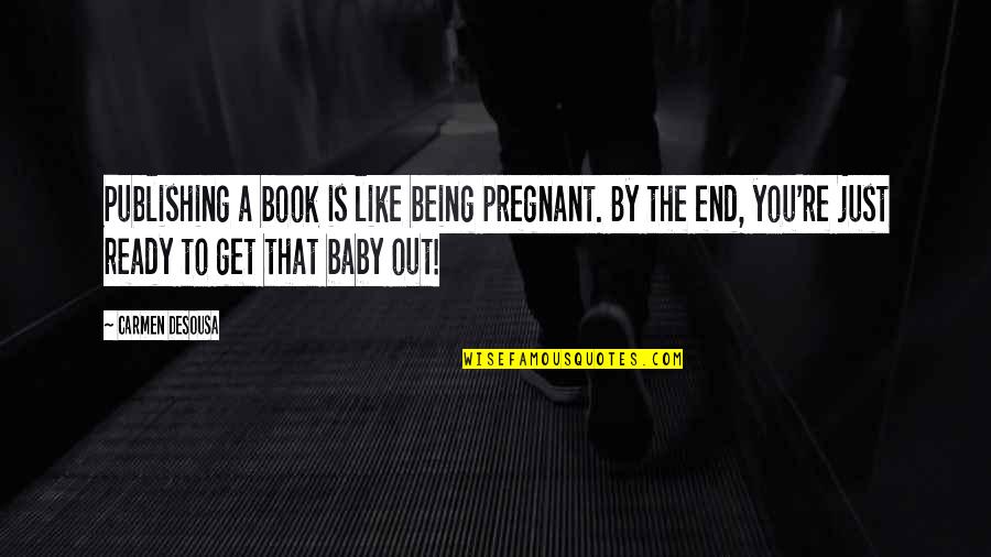 Being Okay In The End Quotes By Carmen DeSousa: Publishing a book is like being pregnant. By