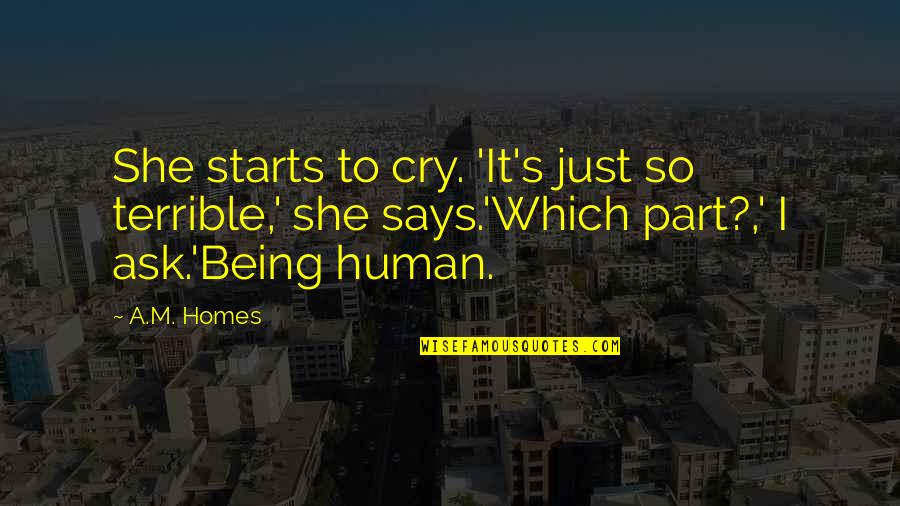 Being Okay To Cry Quotes By A.M. Homes: She starts to cry. 'It's just so terrible,'