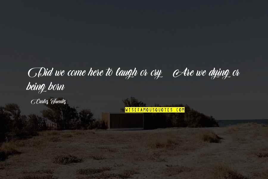 Being Okay To Cry Quotes By Carlos Fuentes: Did we come here to laugh or cry