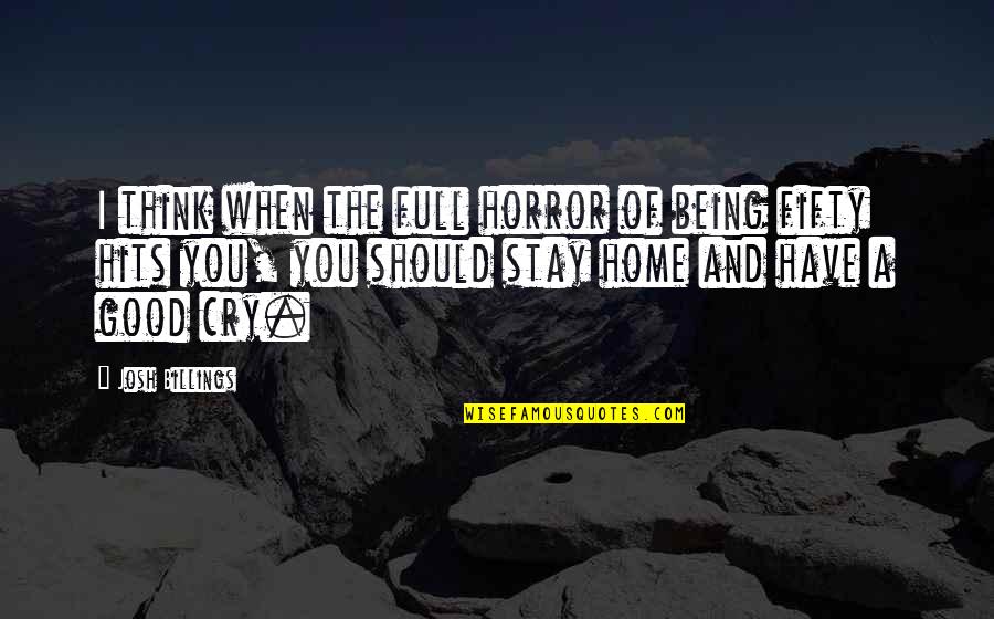 Being Okay To Cry Quotes By Josh Billings: I think when the full horror of being