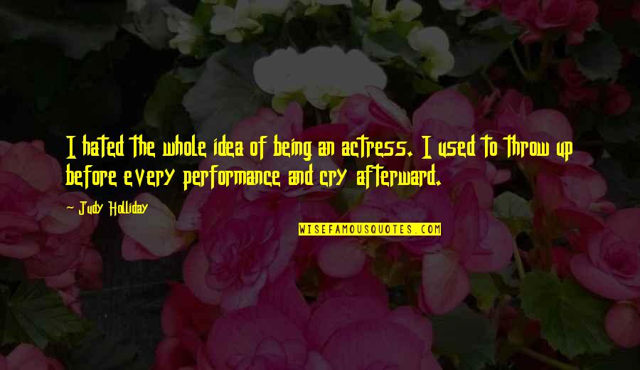 Being Okay To Cry Quotes By Judy Holliday: I hated the whole idea of being an Being Okay To Cry Quotes By Judy Holliday: I hated the whole idea of being an
