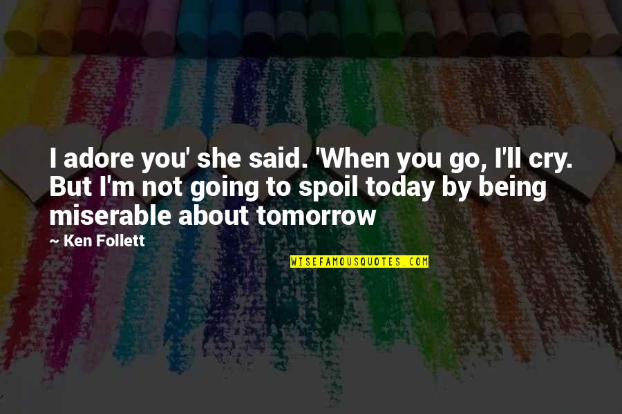 Being Okay To Cry Quotes By Ken Follett: I adore you' she said. 'When you go, Being Okay To Cry Quotes By Ken Follett: I adore you' she said. 'When you go,