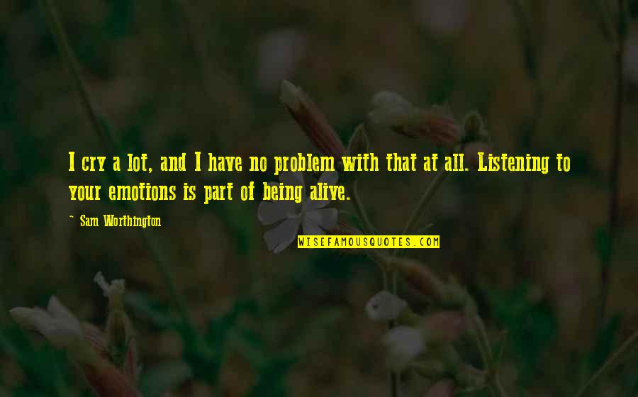 Being Okay To Cry Quotes By Sam Worthington: I cry a lot, and I have no