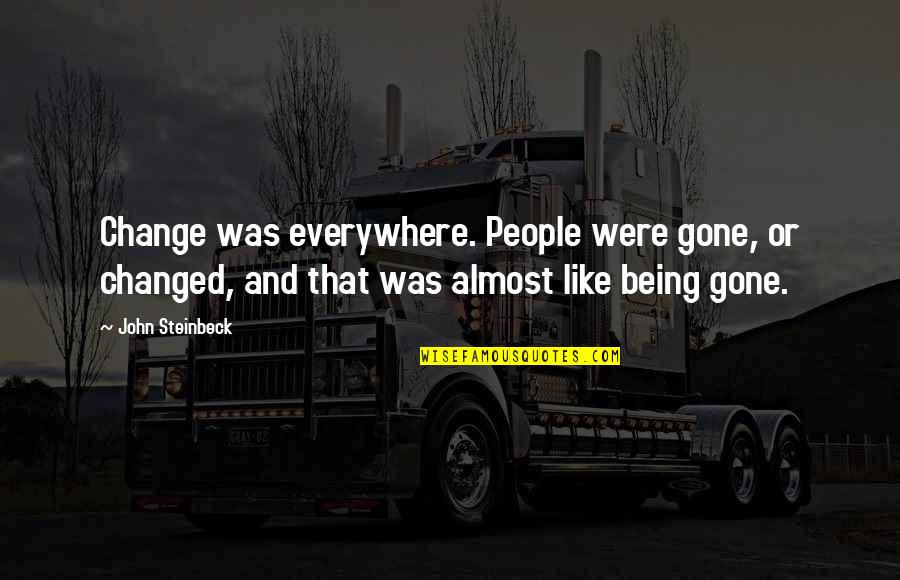 Being Okay With Change Quotes By John Steinbeck: Change was everywhere. People were gone, or changed,