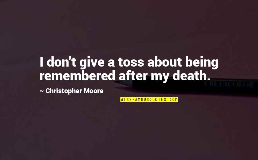 Being Okay With Death Quotes By Christopher Moore: I don't give a toss about being remembered Being Okay With Death Quotes By Christopher Moore: I don't give a toss about being remembered