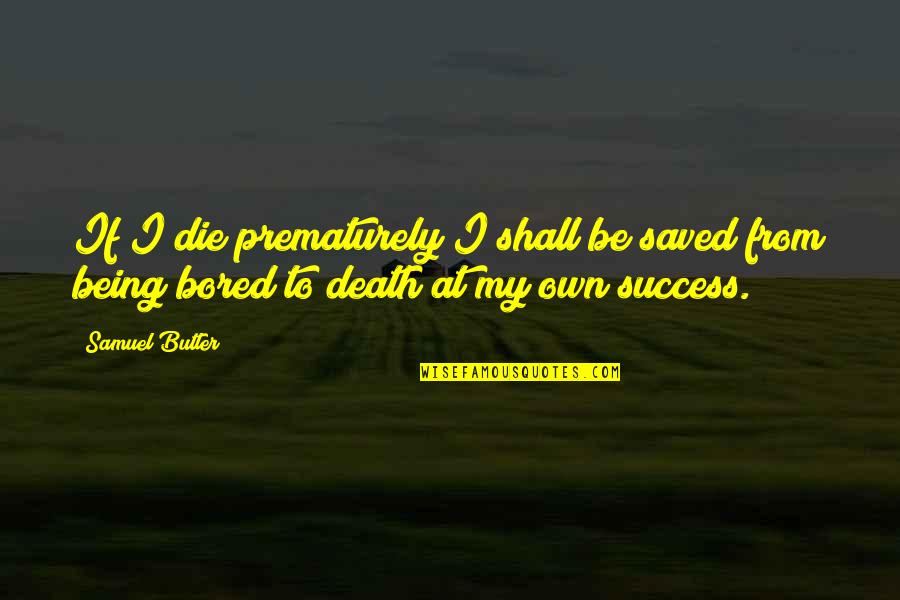 Being Okay With Death Quotes By Samuel Butler: If I die prematurely I shall be saved