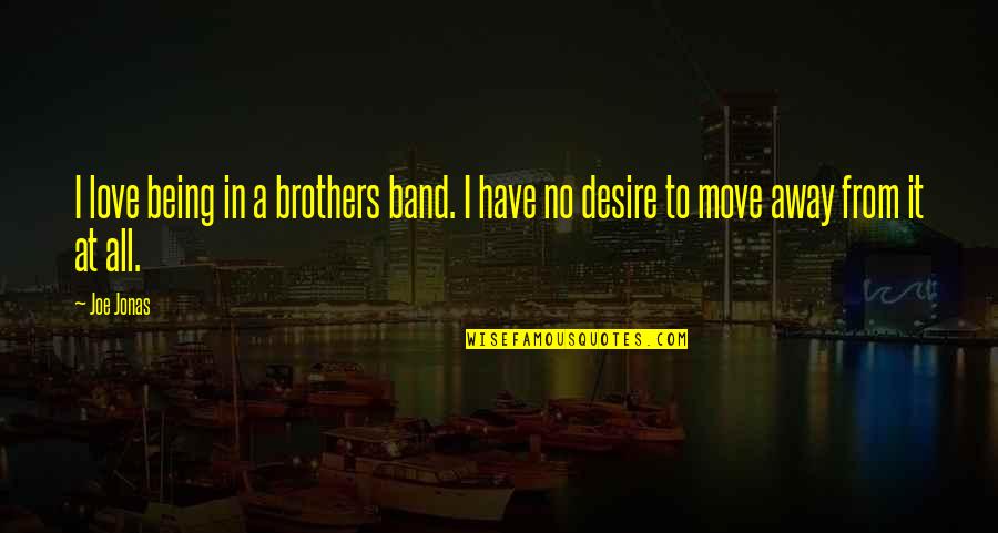 Being Okay With Moving On Quotes By Joe Jonas: I love being in a brothers band. I