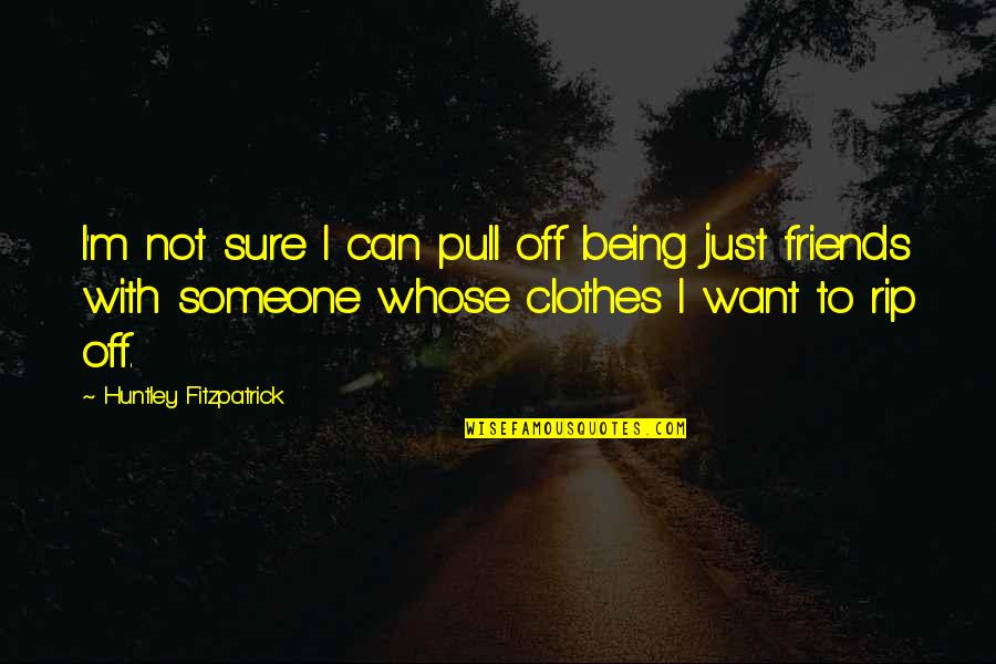 Being Okay Without Friends Quotes By Huntley Fitzpatrick: I'm not sure I can pull off being