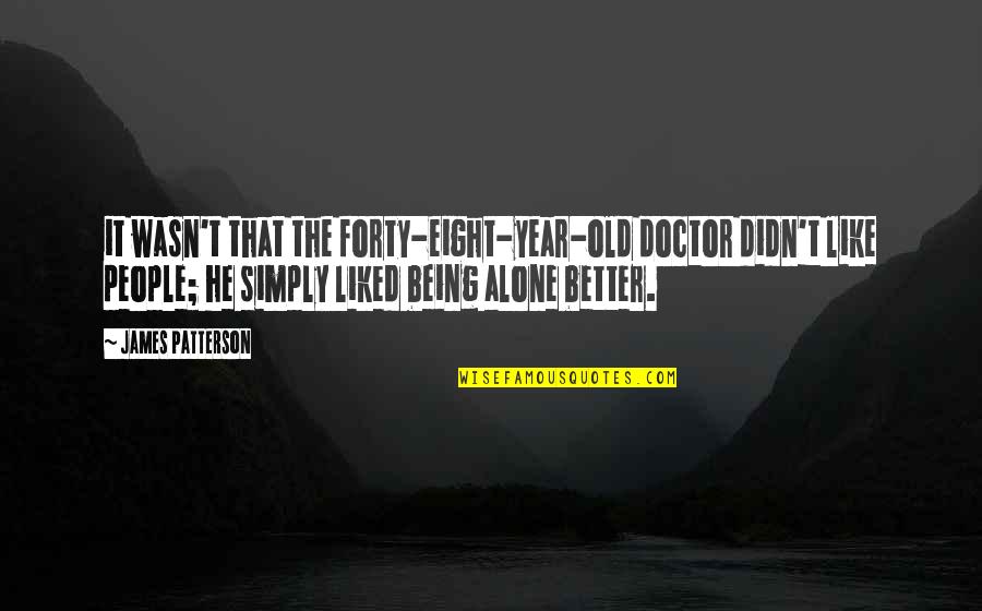 Being Old And Alone Quotes By James Patterson: it wasn't that the forty-eight-year-old doctor didn't like