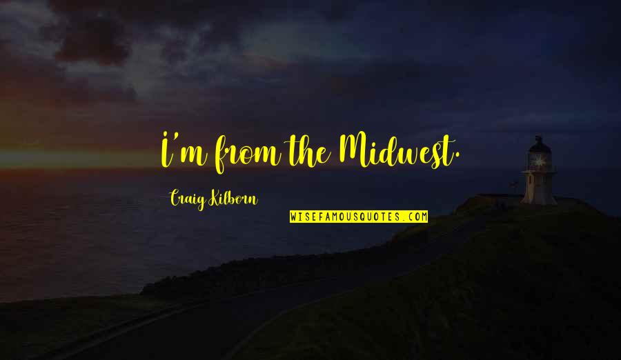 Being Old And In Love Quotes By Craig Kilborn: I'm from the Midwest.