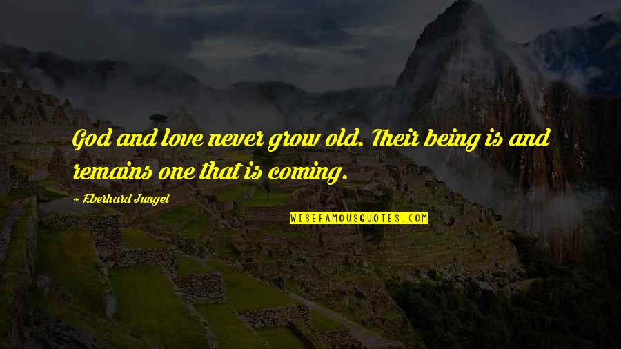 Being Old And In Love Quotes By Eberhard Jungel: God and love never grow old. Their being