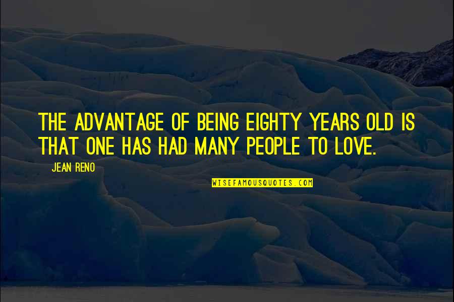 Being Old And In Love Quotes By Jean Reno: The advantage of being eighty years old is