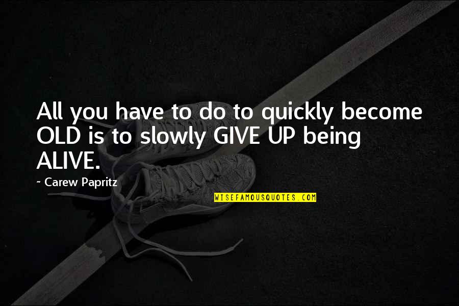 Being Old And Young Quotes By Carew Papritz: All you have to do to quickly become