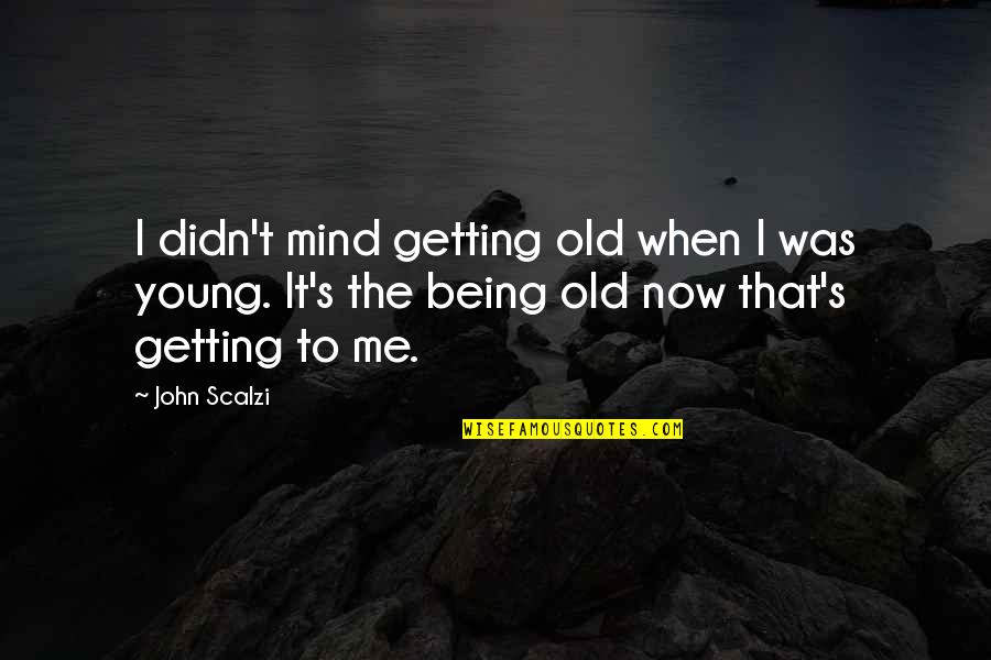 Being Old And Young Quotes By John Scalzi: I didn't mind getting old when I was