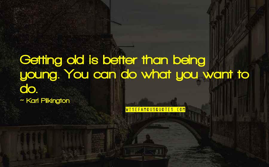 Being Old And Young Quotes By Karl Pilkington: Getting old is better than being young. You