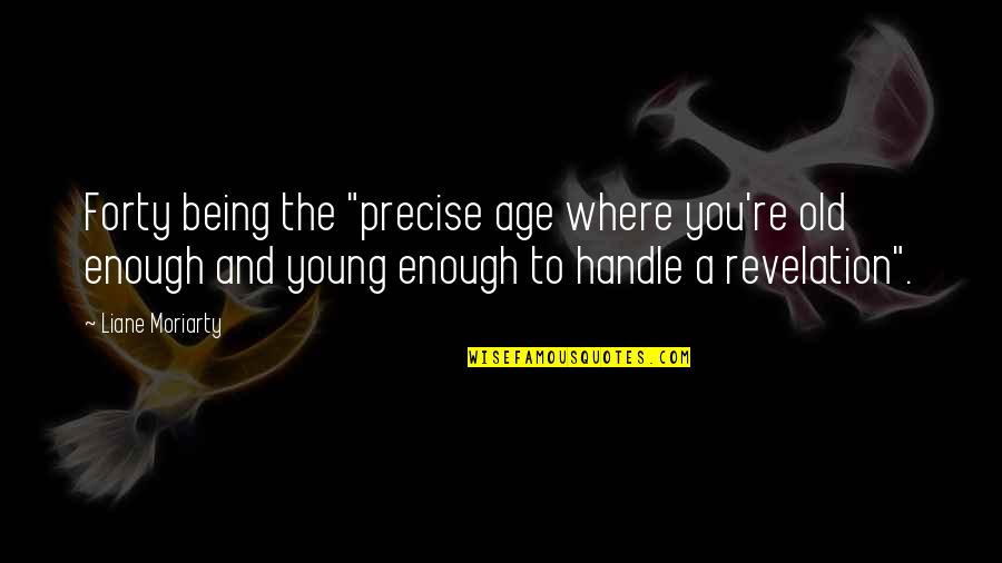 Being Old And Young Quotes By Liane Moriarty: Forty being the "precise age where you're old