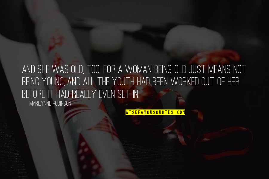 Being Old And Young Quotes By Marilynne Robinson: And she was old, too. For a woman Being Old And Young Quotes By Marilynne Robinson: And she was old, too. For a woman