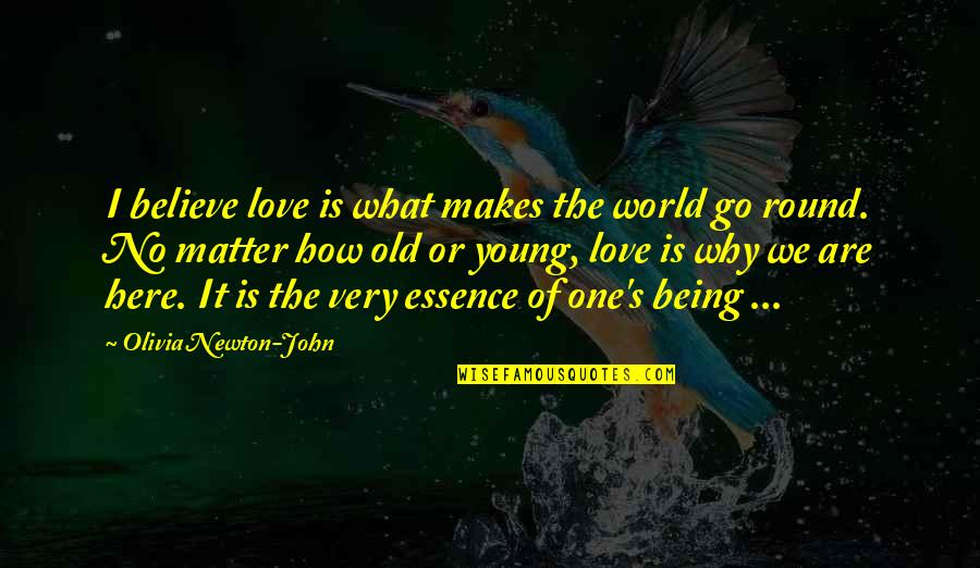 Being Old And Young Quotes By Olivia Newton-John: I believe love is what makes the world