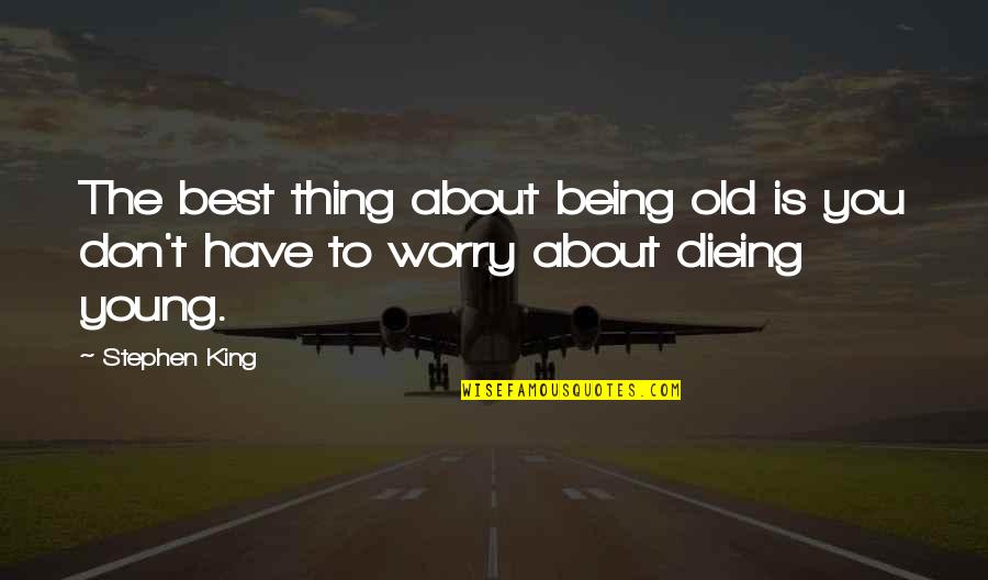 Being Old And Young Quotes By Stephen King: The best thing about being old is you